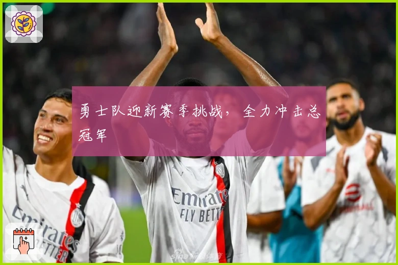 勇士队迎新赛季挑战，全力冲击总冠军
