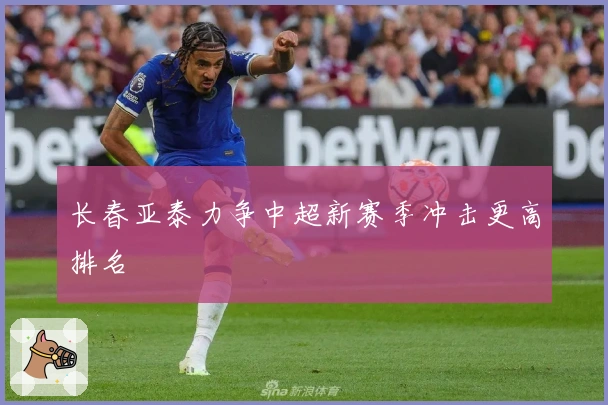 长春亚泰力争中超新赛季冲击更高排名